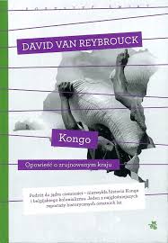 KONGO. OPOWIEŚĆ O ZRUJNOWANYM KRAJU David Van Reybrouck